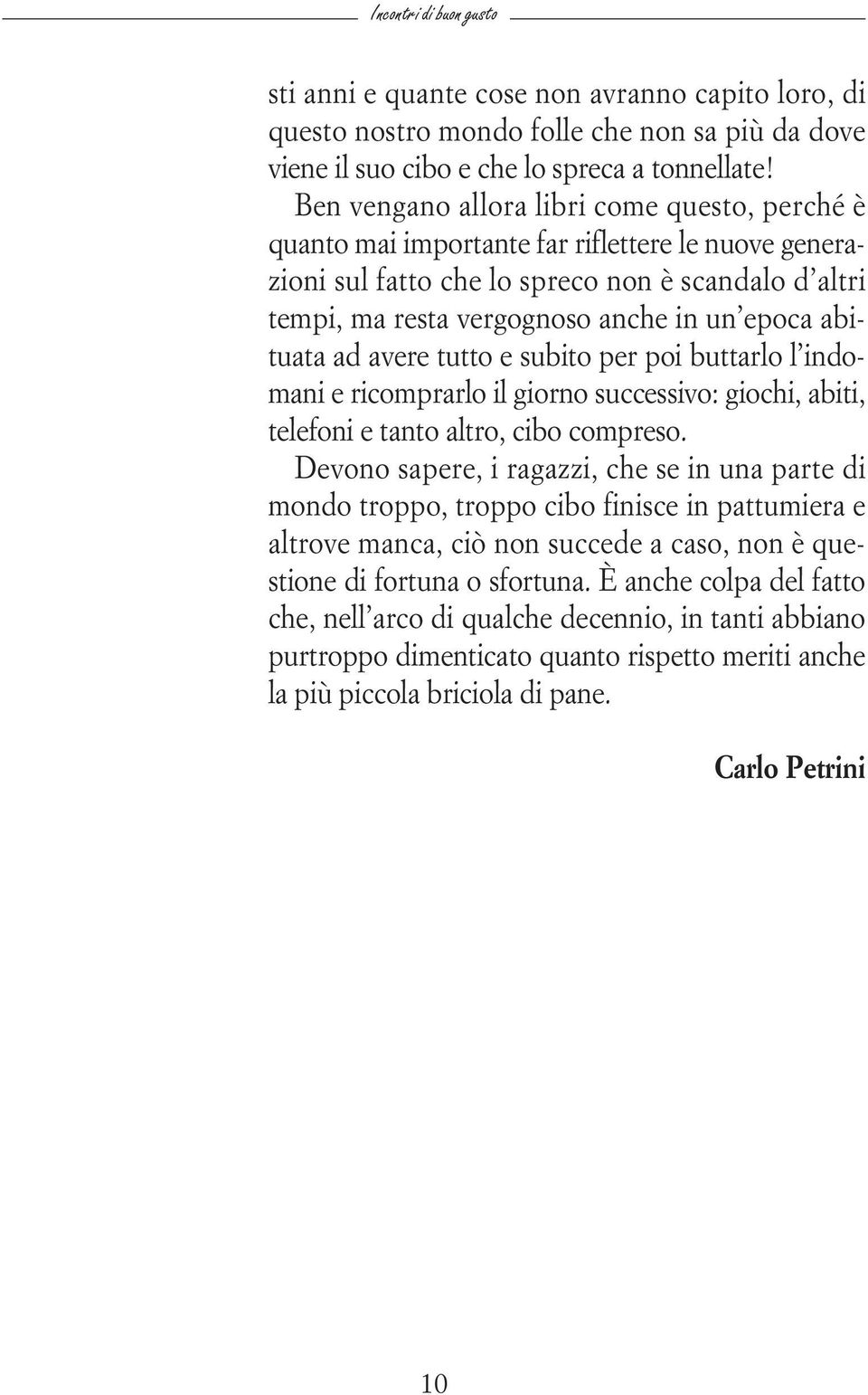 abituata ad avere tutto e subito per poi buttarlo l indomani e ricomprarlo il giorno successivo: giochi, abiti, telefoni e tanto altro, cibo compreso.