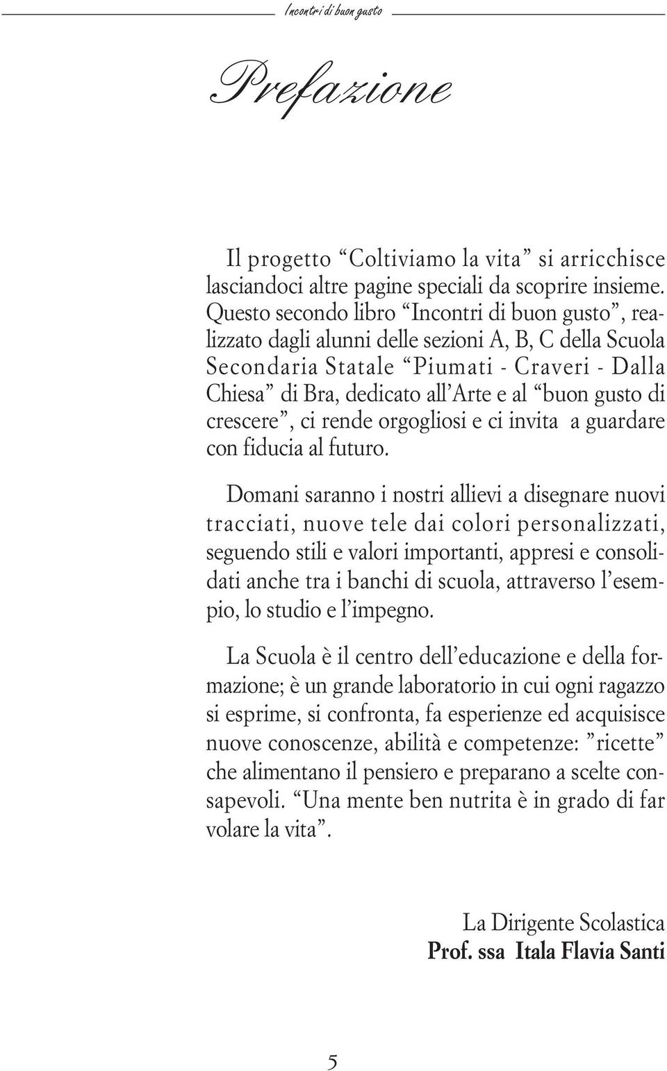 di crescere, ci rende orgogliosi e ci invita a guardare con fiducia al futuro.