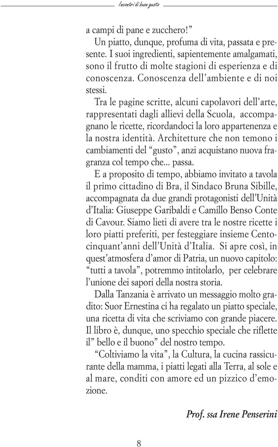 Tra le pagine scritte, alcuni capolavori dell arte, rappresentati dagli allievi della Scuola, accompagnano le ricette, ricordandoci la loro appartenenza e la nostra identità.