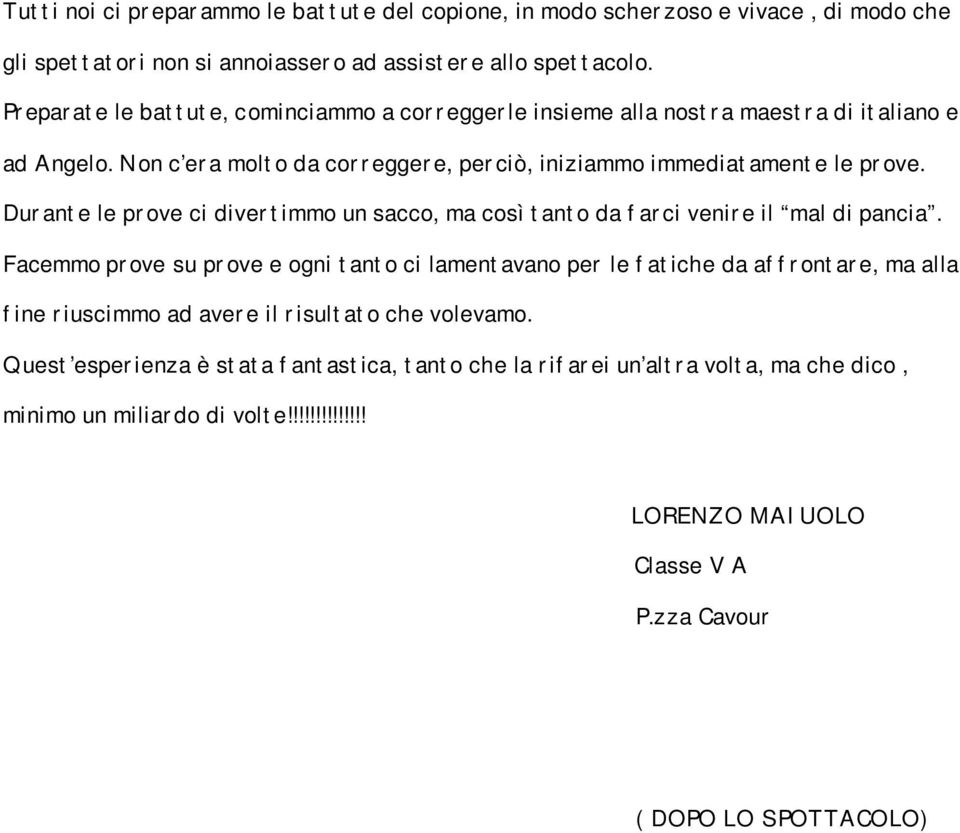 Durante le prove ci divertimmo un sacco, ma così tanto da farci venire il mal di pancia.