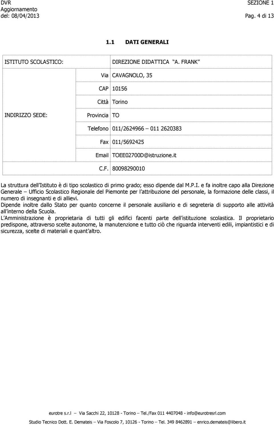 P.I. e fa inoltre capo alla Direzione Generale Ufficio Scolastico Regionale del Piemonte per l attribuzione del personale, la formazione delle classi, il numero di insegnanti e di allievi.