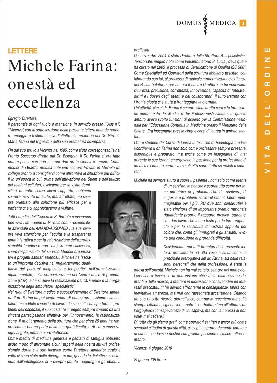 Fin dal suo arrivo a Vicenza nel 1985, come aiuto corresponsabile nel Pronto Soccorso diretto dal Dr. Bisognin, il Dr. Farina si era fatto notare per le sue non comuni doti professionali e umane.