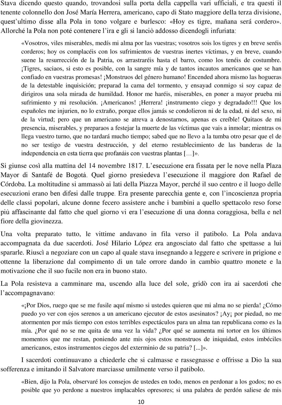 Allorché la Pola non poté contenere l ira e gli si lanciò addosso dicendogli infuriata: «Vosotros, viles miserables, medís mi alma por las vuestras; vosotros sois los tigres y en breve seréis