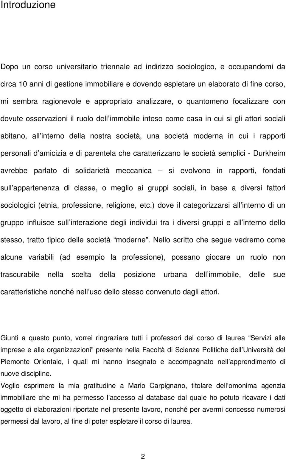 una società moderna in cui i rapporti personali d amicizia e di parentela che caratterizzano le società semplici - Durkheim avrebbe parlato di solidarietà meccanica si evolvono in rapporti, fondati