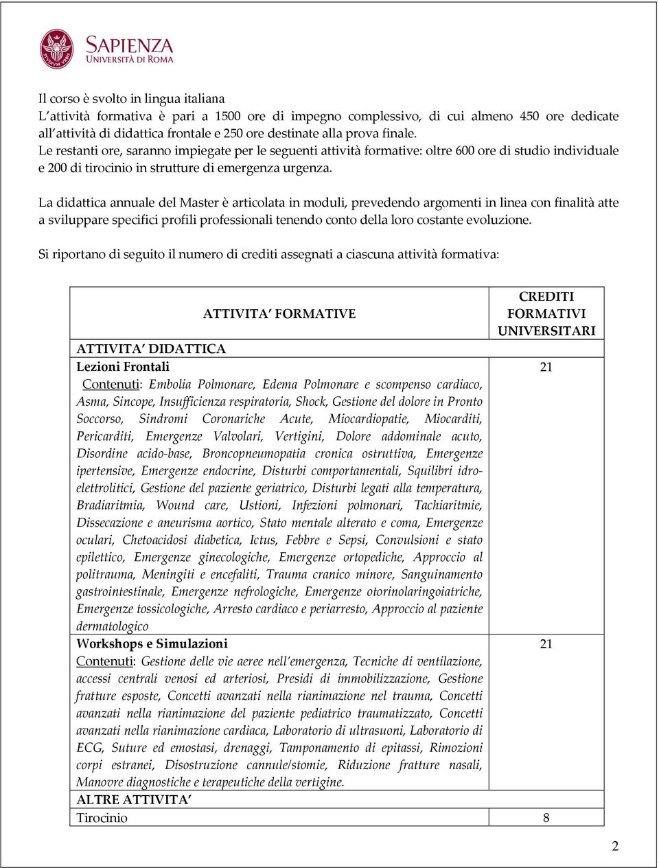 La didattica annuale del Master è articolata in moduli, prevedendo argomenti in linea con finalità atte a sviluppare specifici profili professionali tenendo conto della loro costante evoluzione.