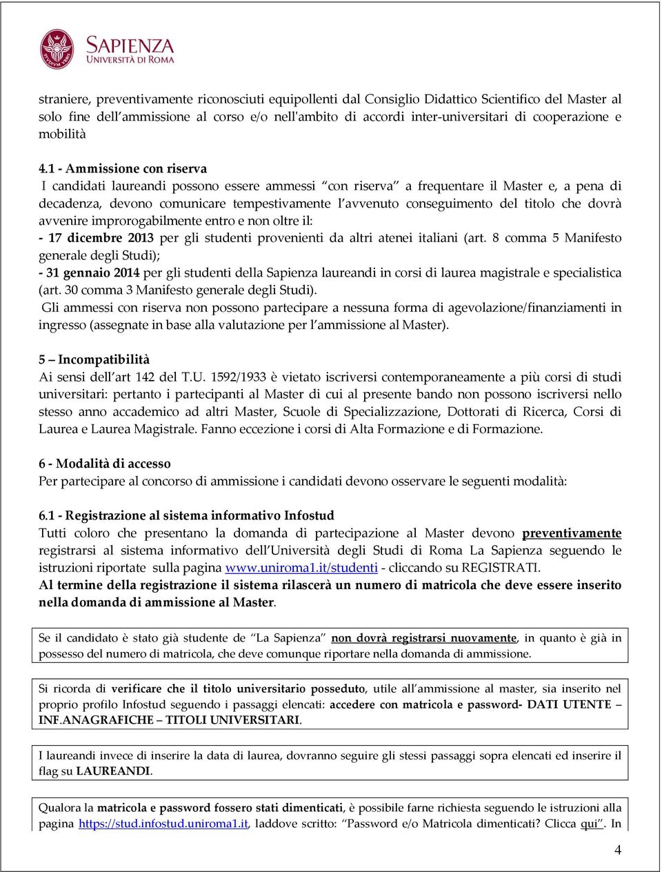 1 - Ammissione con riserva I candidati laureandi possono essere ammessi con riserva a frequentare il Master e, a pena di decadenza, devono comunicare tempestivamente l avvenuto conseguimento del