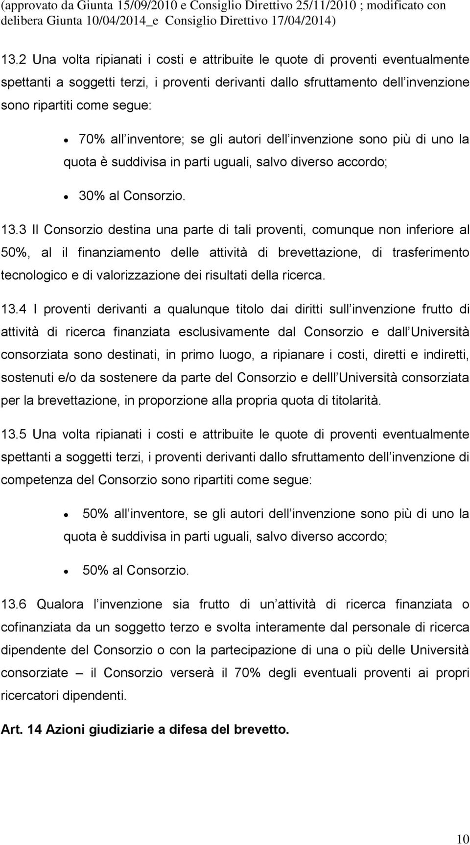 3 Il Consorzio destina una parte di tali proventi, comunque non inferiore al 50%, al il finanziamento delle attività di brevettazione, di trasferimento tecnologico e di valorizzazione dei risultati