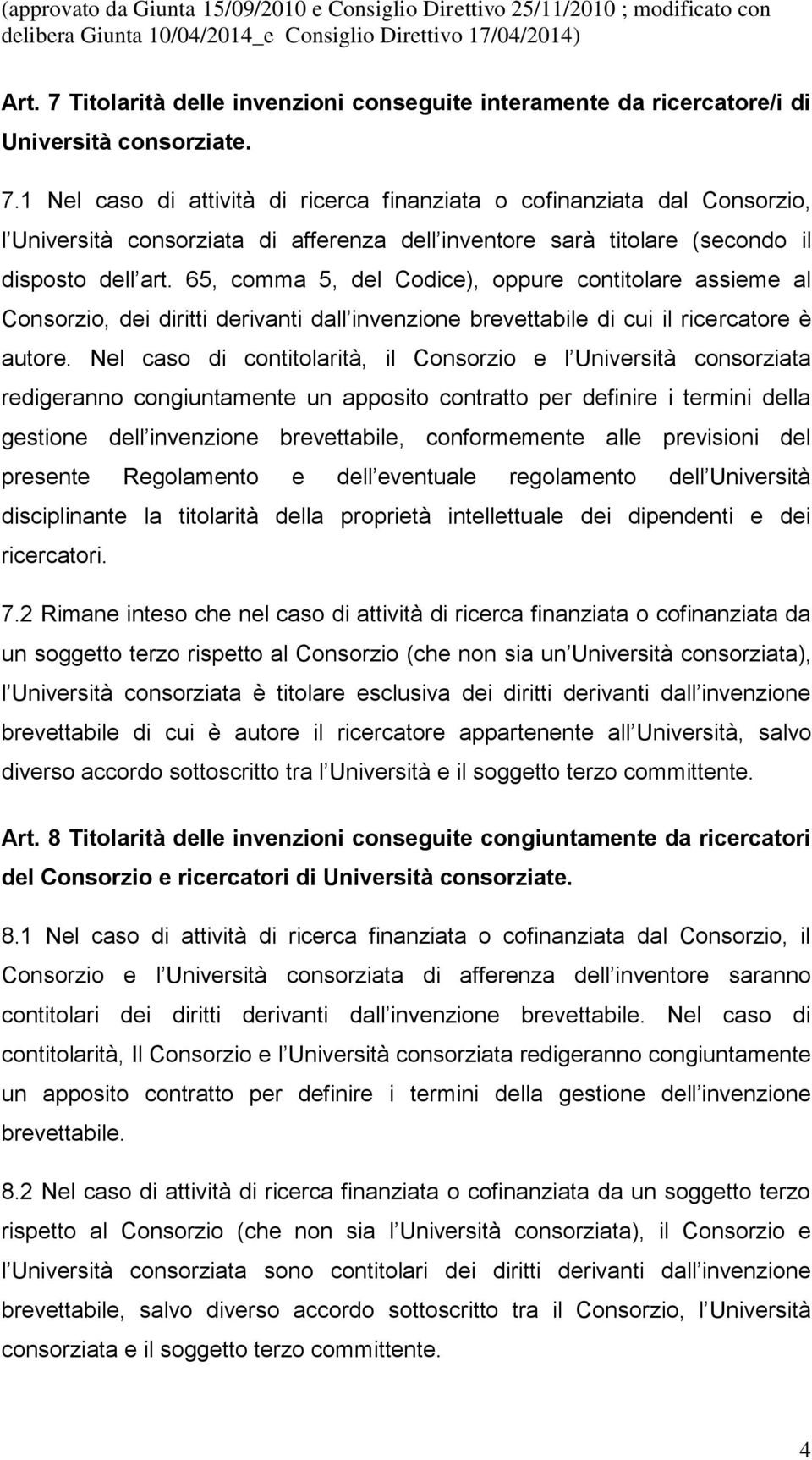 Nel caso di contitolarità, il Consorzio e l Università consorziata redigeranno congiuntamente un apposito contratto per definire i termini della gestione dell invenzione brevettabile, conformemente