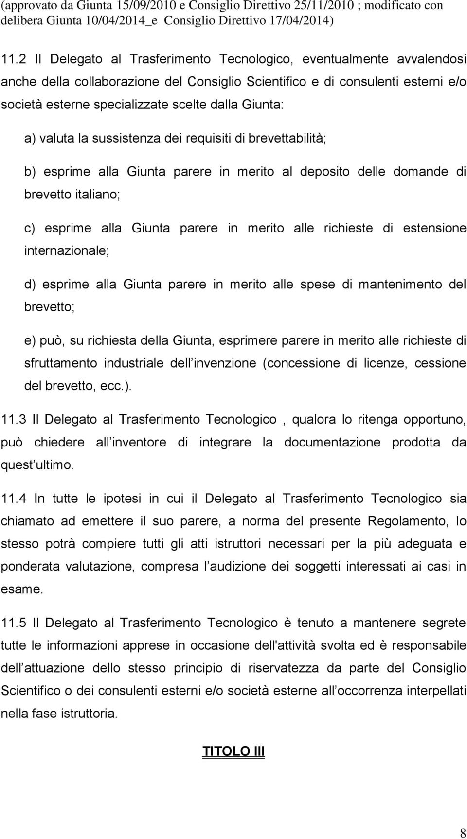 richieste di estensione internazionale; d) esprime alla Giunta parere in merito alle spese di mantenimento del brevetto; e) può, su richiesta della Giunta, esprimere parere in merito alle richieste