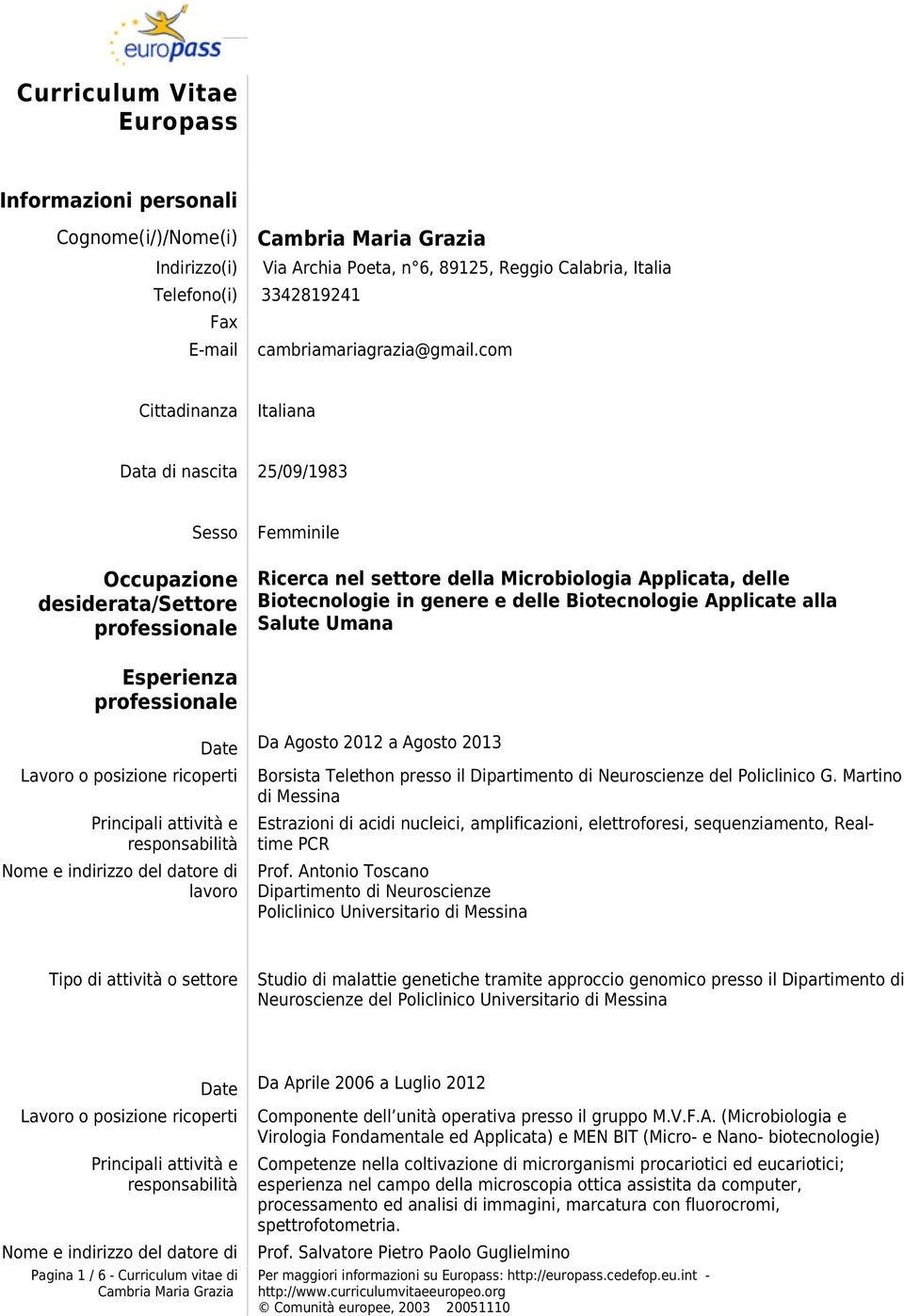 delle Biotecnologie Applicate alla Salute Umana Esperienza professionale attività e lavoro Date Da Agosto 2012 a Agosto 2013 Borsista Telethon presso il Dipartimento di Neuroscienze del Policlinico G.