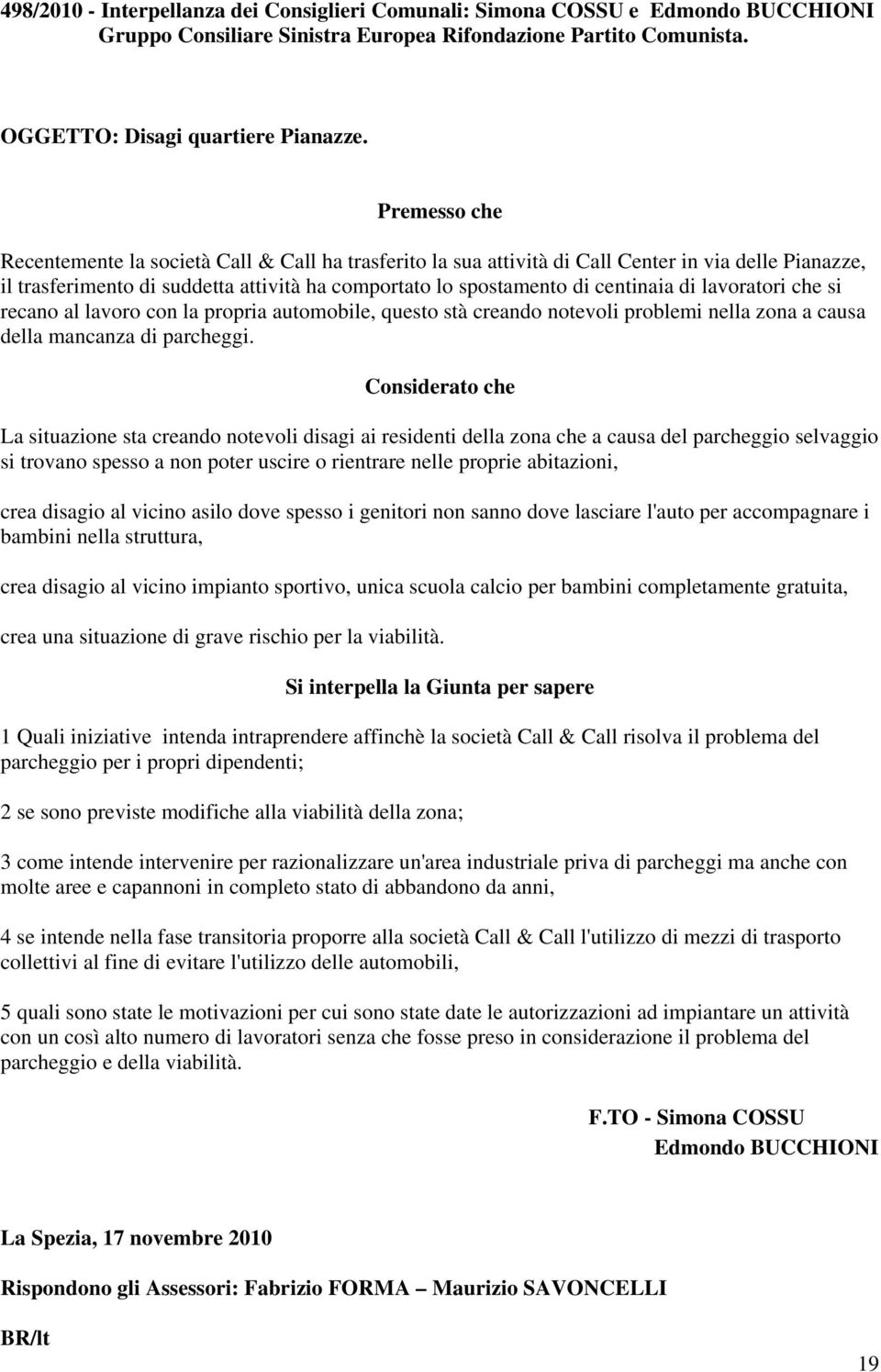 lavoratori che si recano al lavoro con la propria automobile, questo stà creando notevoli problemi nella zona a causa della mancanza di parcheggi.