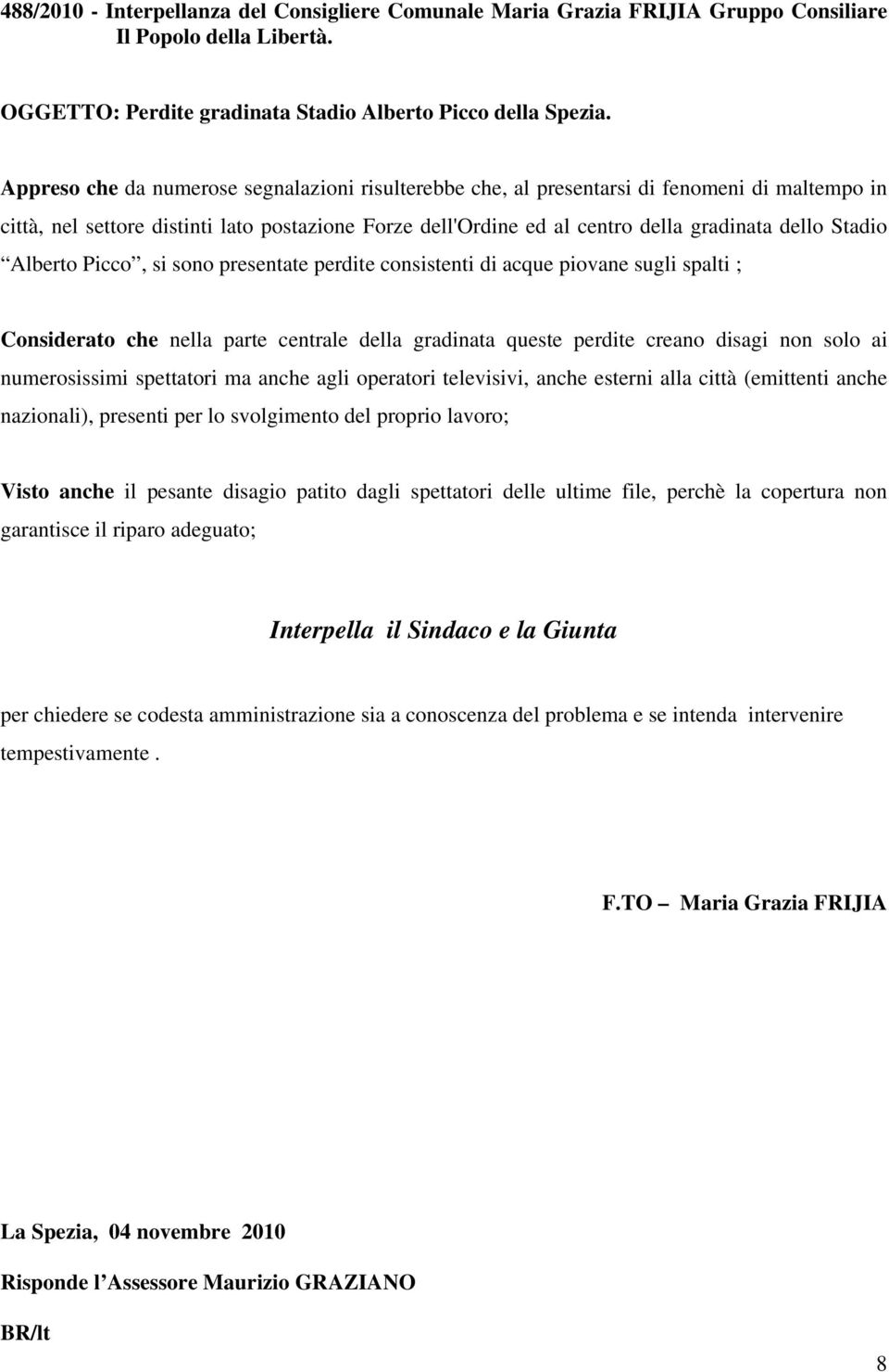 Stadio Alberto Picco, si sono presentate perdite consistenti di acque piovane sugli spalti ; Considerato che nella parte centrale della gradinata queste perdite creano disagi non solo ai