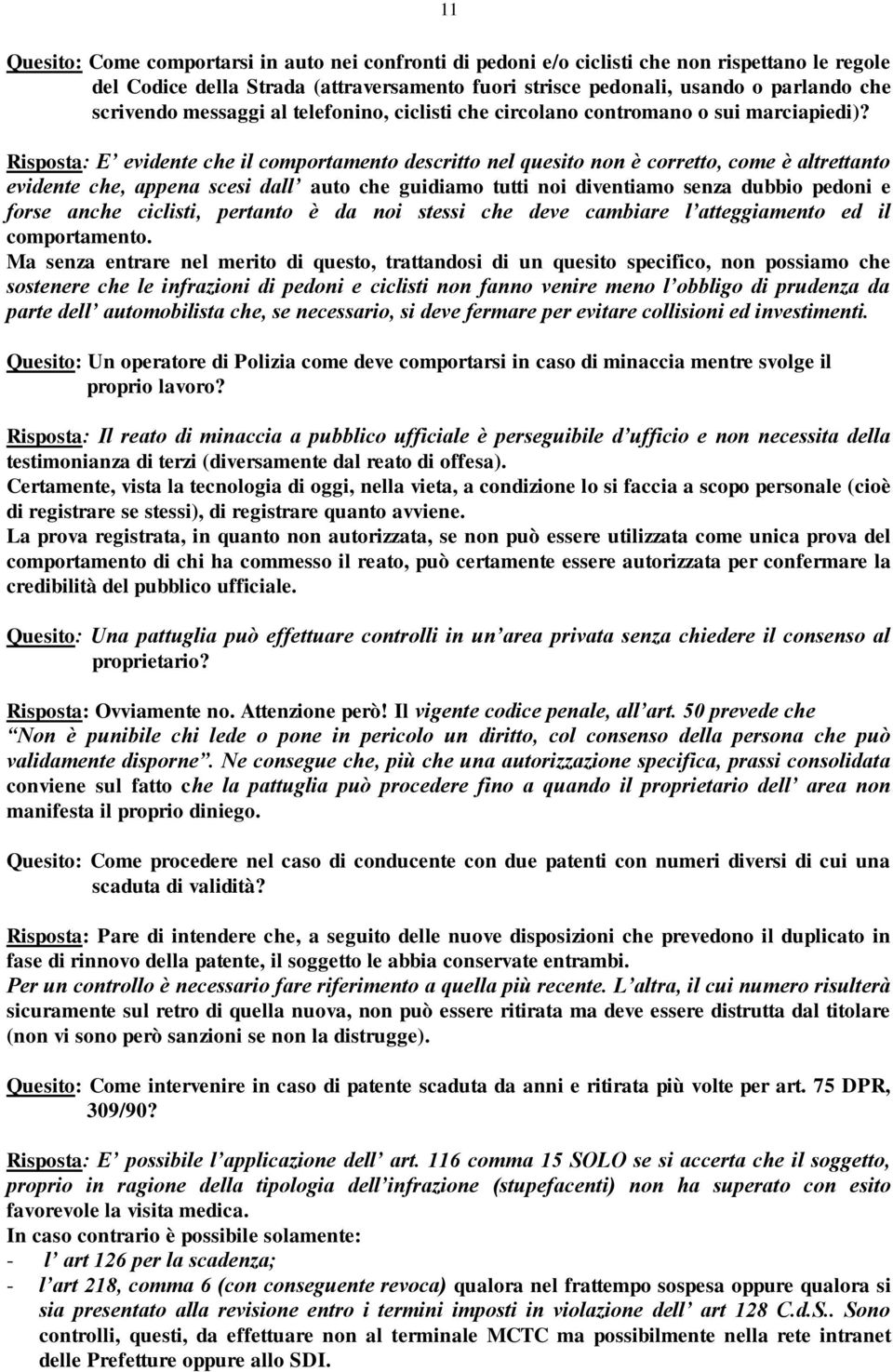 Risposta: E evidente che il comportamento descritto nel quesito non è corretto, come è altrettanto evidente che, appena scesi dall auto che guidiamo tutti noi diventiamo senza dubbio pedoni e forse