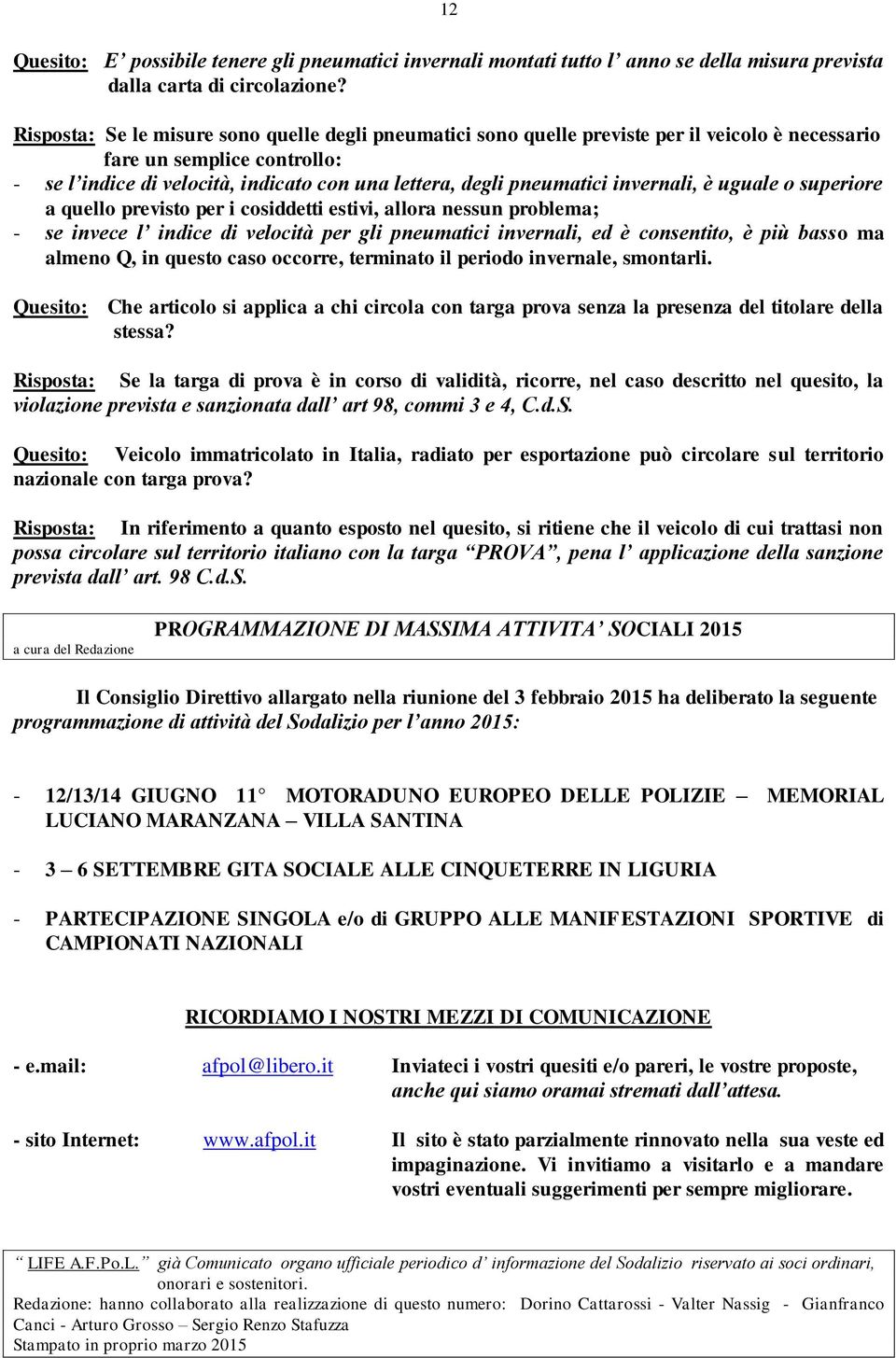 invernali, è uguale o superiore a quello previsto per i cosiddetti estivi, allora nessun problema; - se invece l indice di velocità per gli pneumatici invernali, ed è consentito, è più basso ma