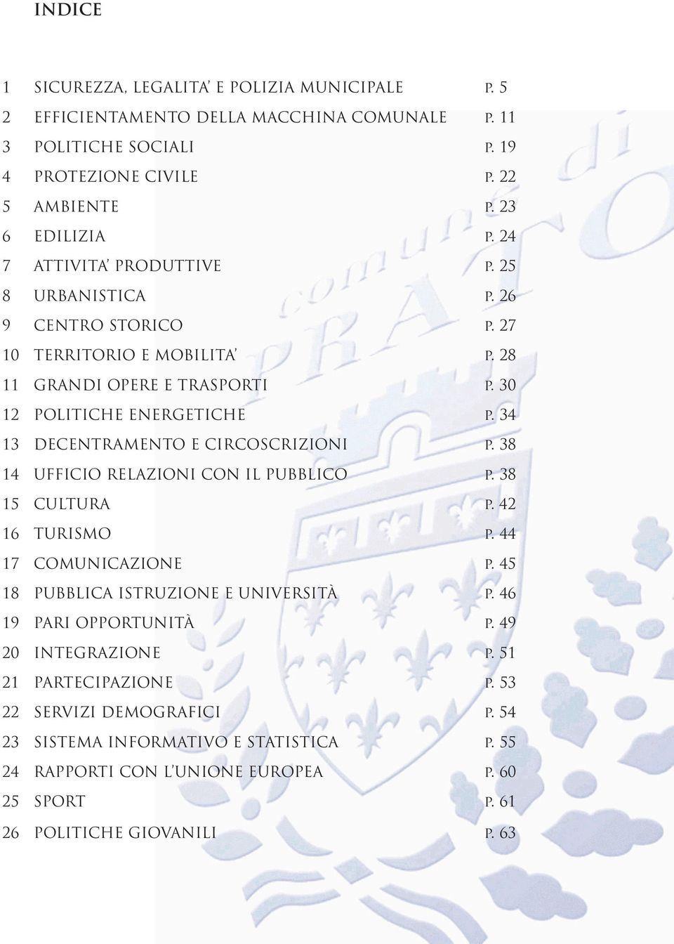 34 13 DECENTRAMENTO E CIRCOSCRIZIONI p. 38 14 UFFICIO RELAZIONI CON IL PUBBLICO p. 38 15 CULTURA p. 42 16 TURISMO p. 44 17 COMUNICAZIONE p. 45 18 PUBBLICA ISTRUZIONE E UNIVERSITÀ p.