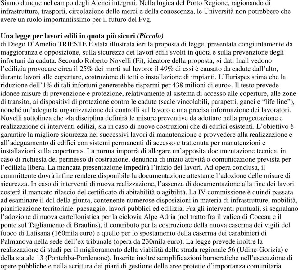 Fvg. Una legge per lavori edili in quota più sicuri (Piccolo) di Diego D Amelio TRIESTE È stata illustrata ieri la proposta di legge, presentata congiuntamente da maggioranza e opposizione, sulla