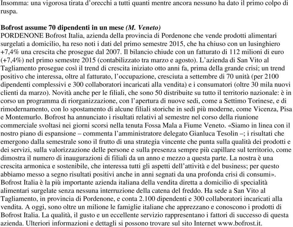 lusinghiero +7,4% una crescita che prosegue dal 2007. Il bilancio chiude con un fatturato di 112 milioni di euro (+7,4%) nel primo semestre 2015 (contabilizzato tra marzo e agosto).