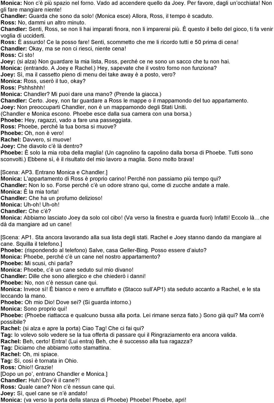 È questo il bello del gioco, ti fa venir voglia di ucciderti. Ross: È assurdo! Ce la posso fare! Senti, scommetto che me li ricordo tutti e 50 prima di cena!