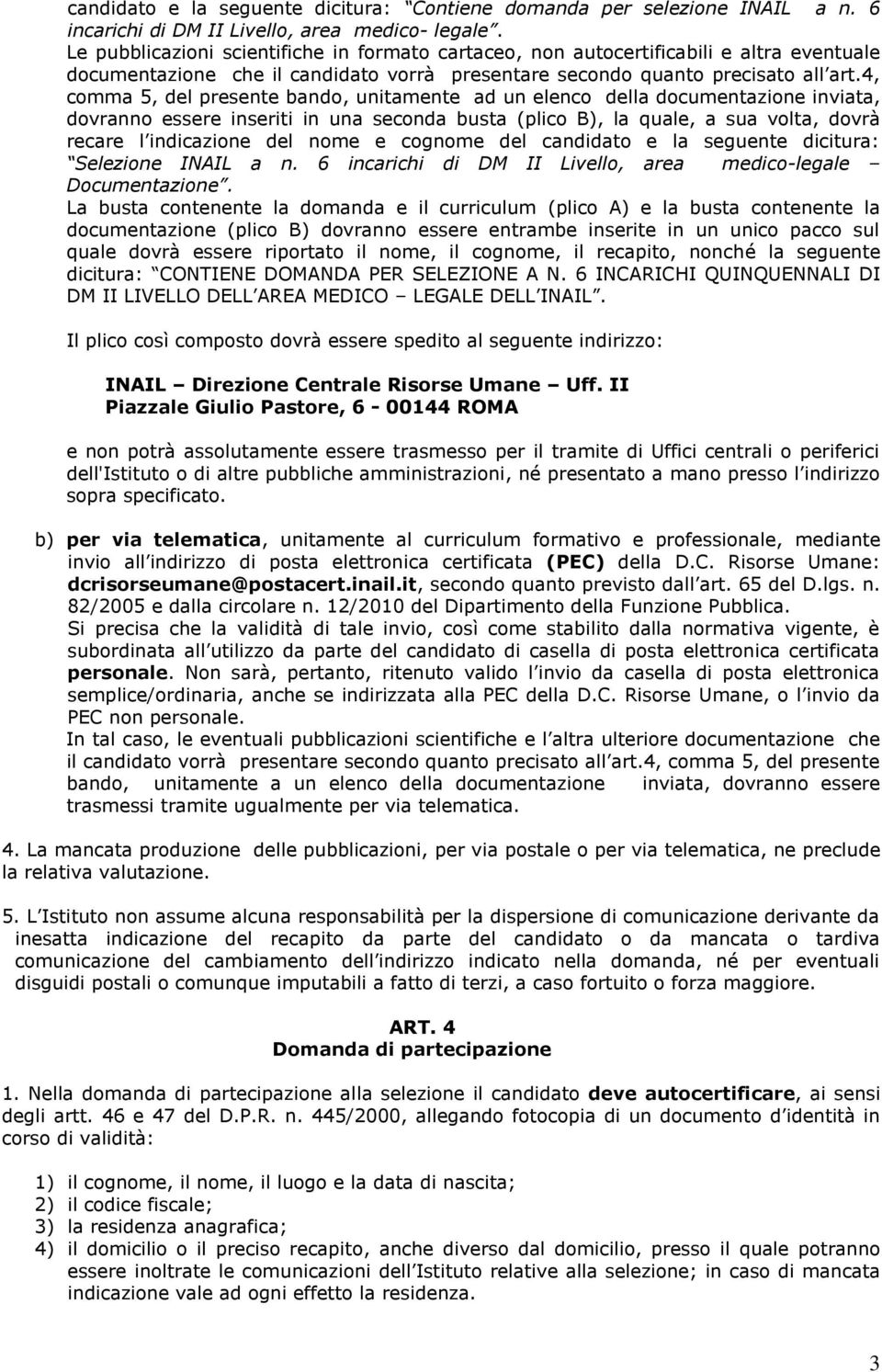 4, comma 5, del presente bando, unitamente ad un elenco della documentazione inviata, dovranno essere inseriti in una seconda busta (plico B), la quale, a sua volta, dovrà recare l indicazione del