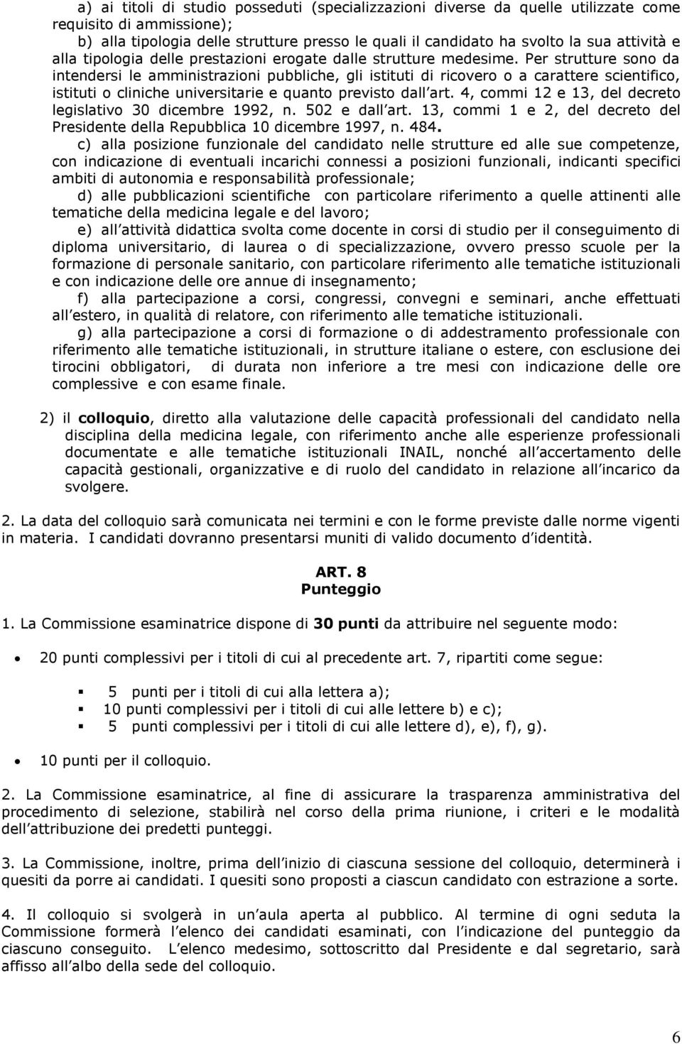 Per strutture sono da intendersi le amministrazioni pubbliche, gli istituti di ricovero o a carattere scientifico, istituti o cliniche universitarie e quanto previsto dall art.