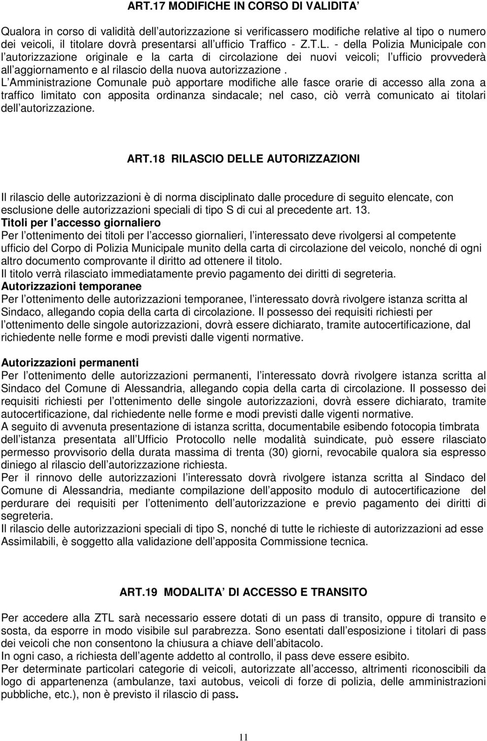 - della Polizia Municipale con l autorizzazione originale e la carta di circolazione dei nuovi veicoli; l ufficio provvederà all aggiornamento e al rilascio della nuova autorizzazione.