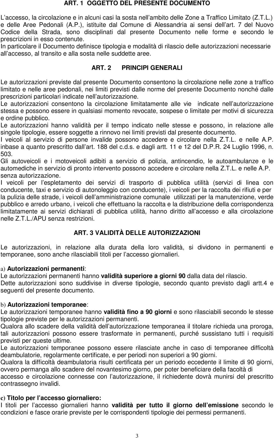 In particolare il Documento definisce tipologia e modalità di rilascio delle autorizzazioni necessarie all accesso, al transito e alla sosta nelle suddette aree. ART.