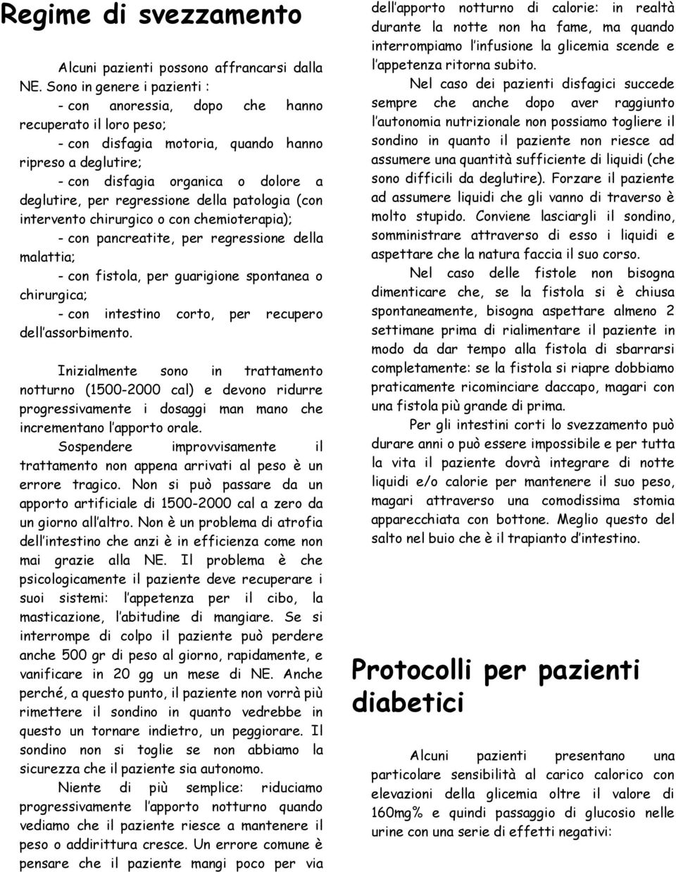 regressione della patologia (con intervento chirurgico o con chemioterapia); - con pancreatite, per regressione della malattia; - con fistola, per guarigione spontanea o chirurgica; - con intestino