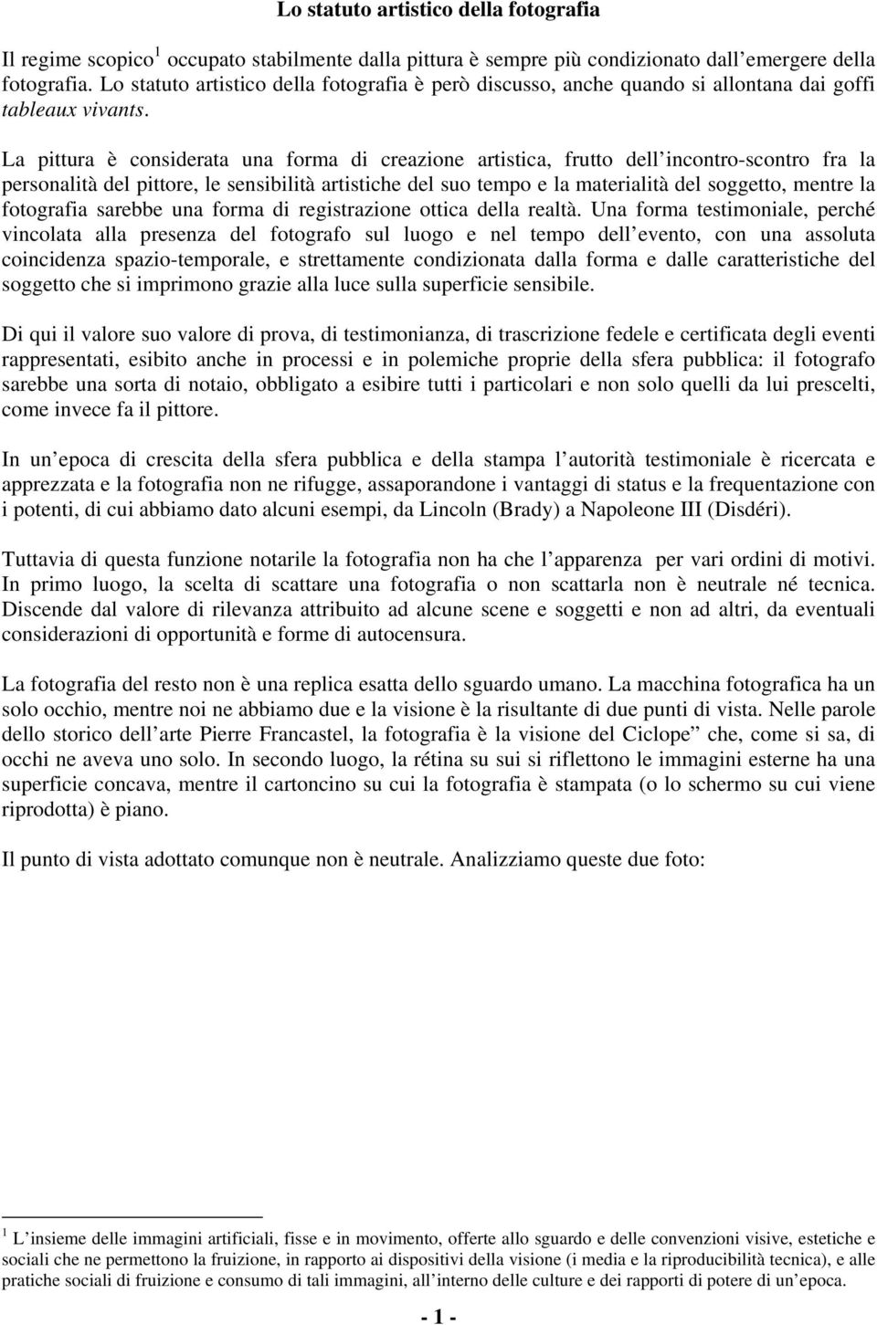 La pittura è considerata una forma di creazione artistica, frutto dell incontro-scontro fra la personalità del pittore, le sensibilità artistiche del suo tempo e la materialità del soggetto, mentre