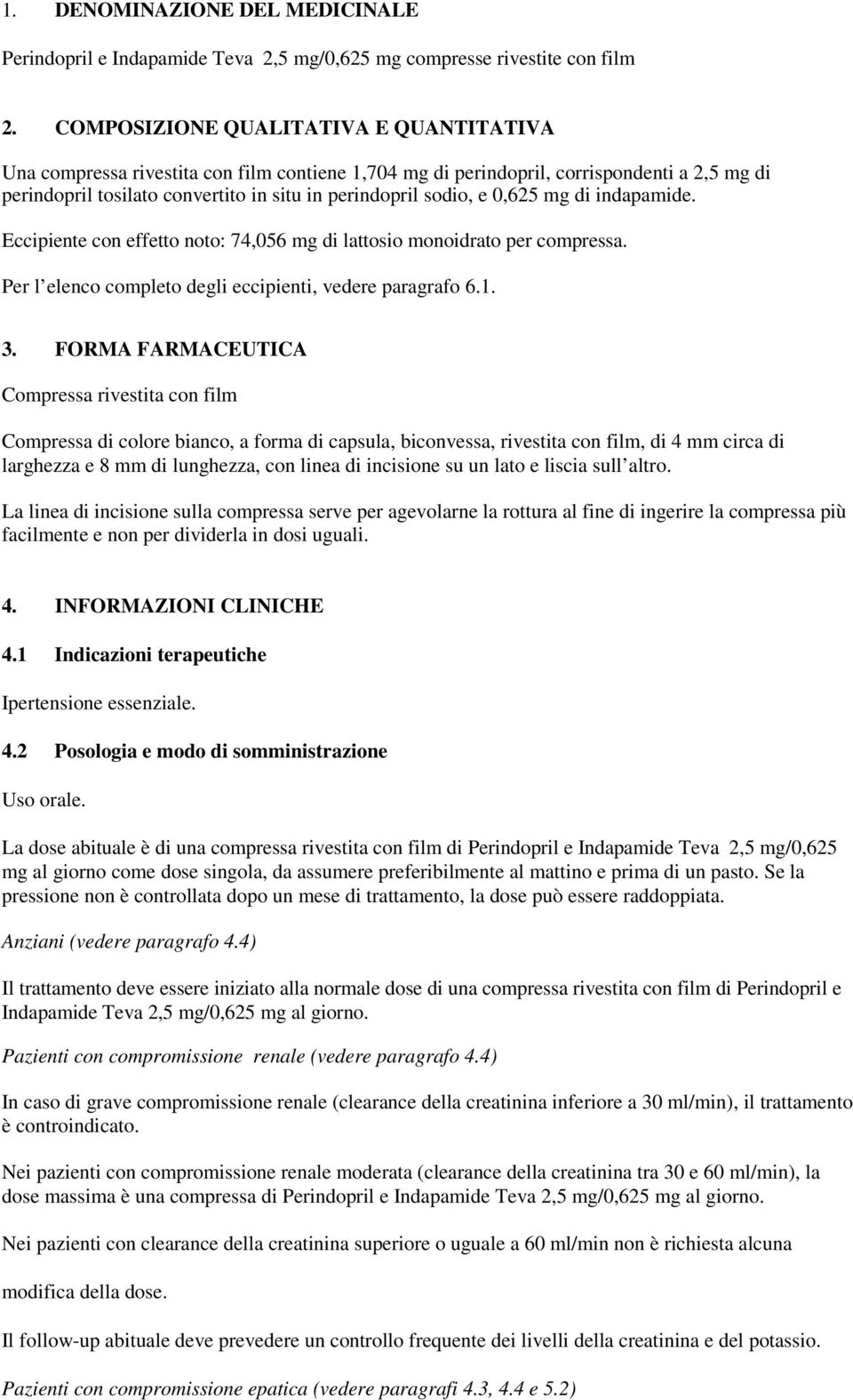 0,625 mg di indapamide. Eccipiente con effetto noto: 74,056 mg di lattosio monoidrato per compressa. Per l elenco completo degli eccipienti, vedere paragrafo 6.1. 3.