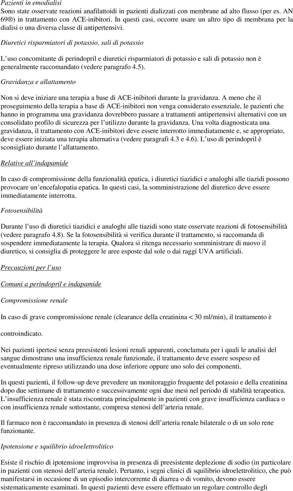 Diuretici risparmiatori di potassio, sali di potassio L uso concomitante di perindopril e diuretici risparmiatori di potassio e sali di potassio non è generalmente raccomandato (vedere paragrafo 4.5).