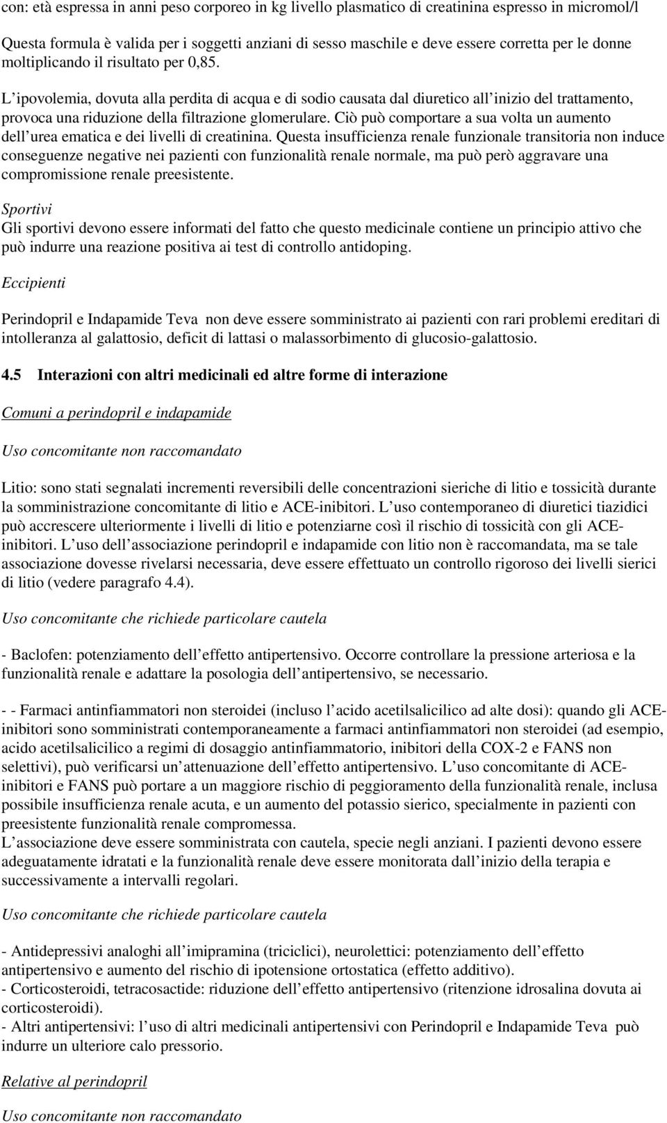 Ciò può comportare a sua volta un aumento dell urea ematica e dei livelli di creatinina.