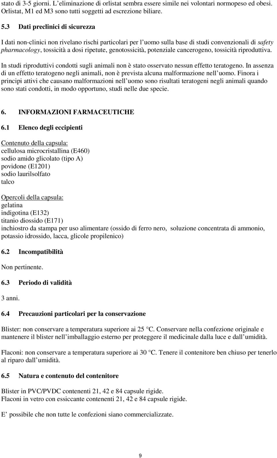 potenziale cancerogeno, tossicità riproduttiva. In studi riproduttivi condotti sugli animali non è stato osservato nessun effetto teratogeno.