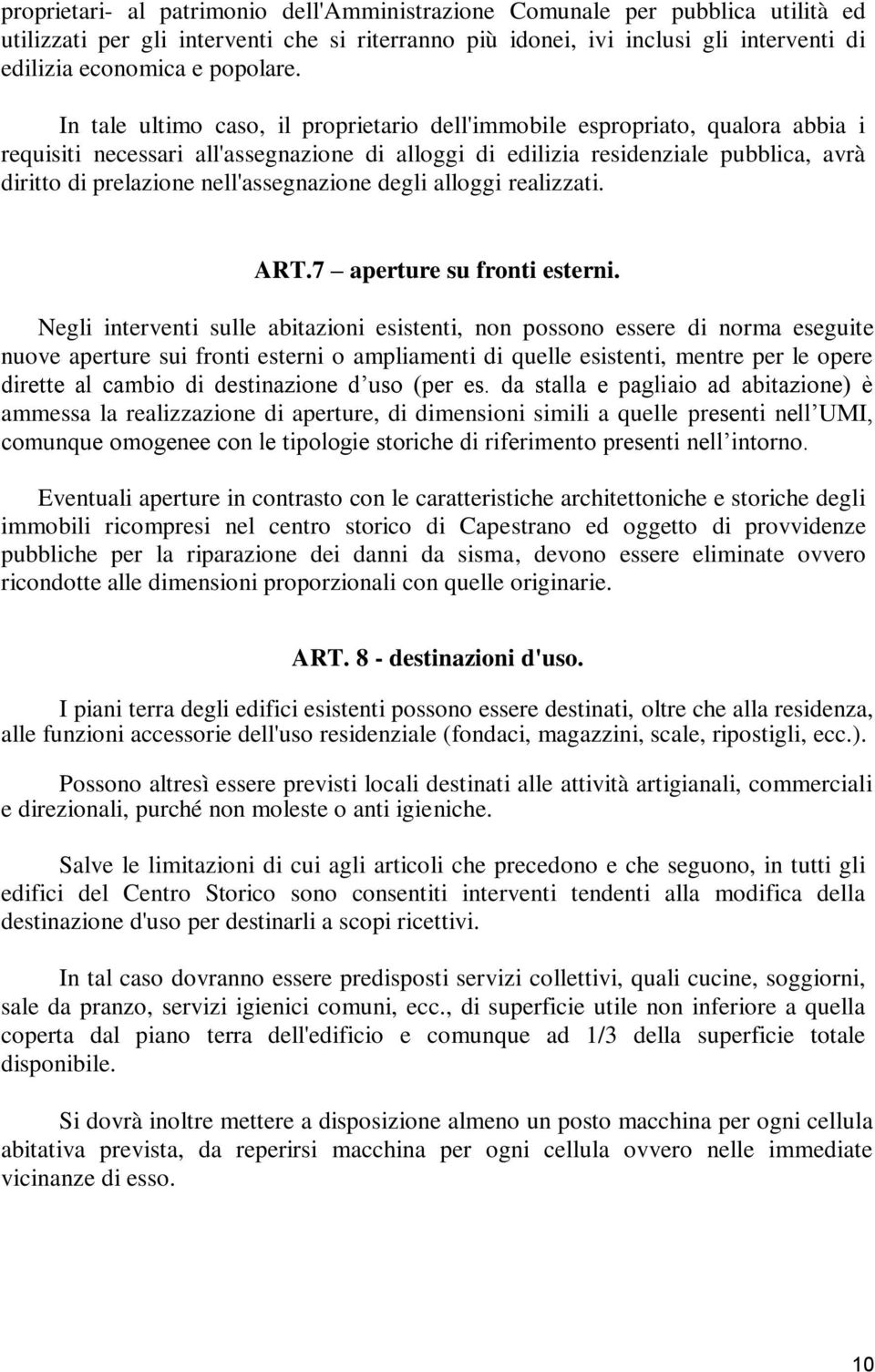 In tale ultimo caso, il proprietario dell'immobile espropriato, qualora abbia i requisiti necessari all'assegnazione di alloggi di edilizia residenziale pubblica, avrà diritto di prelazione