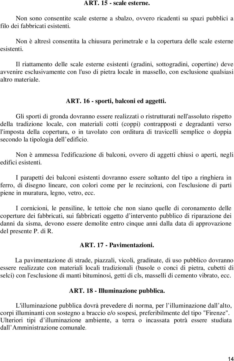 Il riattamento delle scale esterne esistenti (gradini, sottogradini, copertine) deve avvenire esclusivamente con l'uso di pietra locale in massello, con esclusione qualsiasi altro materiale. ART.