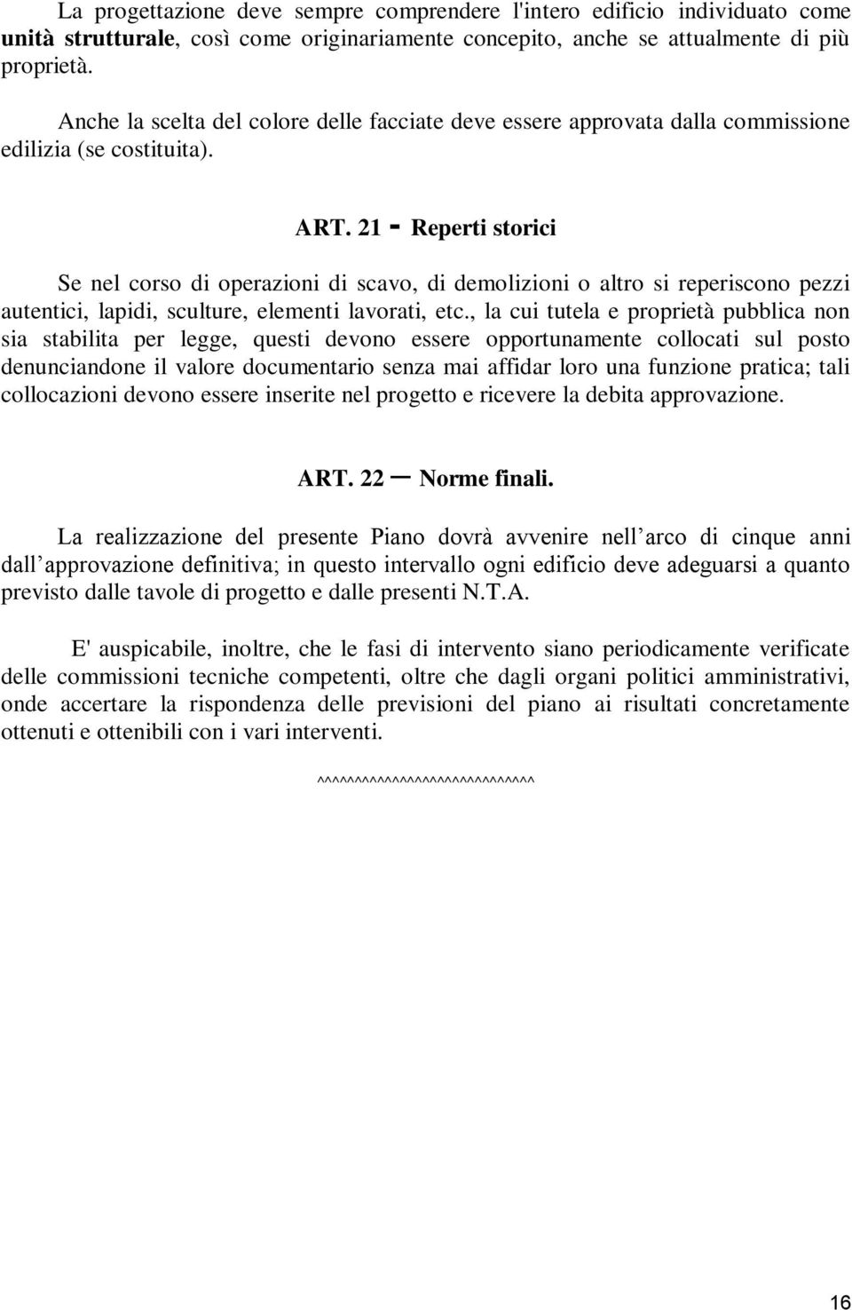 21 - Reperti storici Se nel corso di operazioni di scavo, di demolizioni o altro si reperiscono pezzi autentici, lapidi, sculture, elementi lavorati, etc.