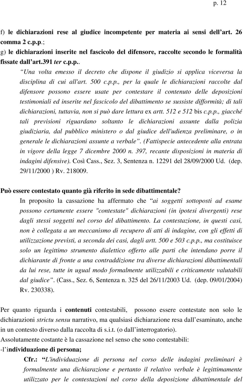 p.. Una volta emesso il decreto che dispone il giudizio si applica viceversa la disciplina di cui all'art. 500 c.p.p., per la quale le dichiarazioni raccolte dal difensore possono essere usate per