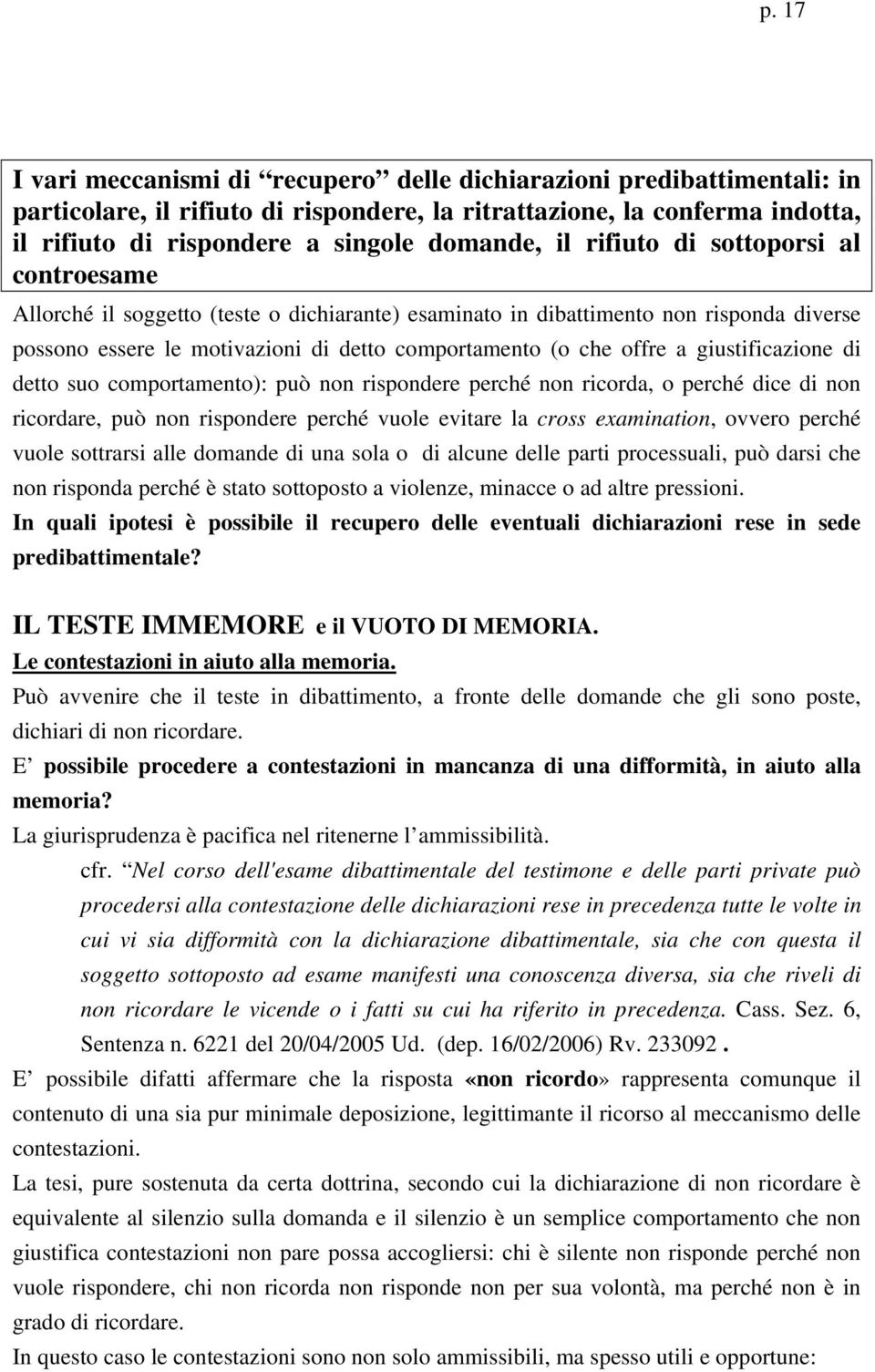 giustificazione di detto suo comportamento): può non rispondere perché non ricorda, o perché dice di non ricordare, può non rispondere perché vuole evitare la cross examination, ovvero perché vuole