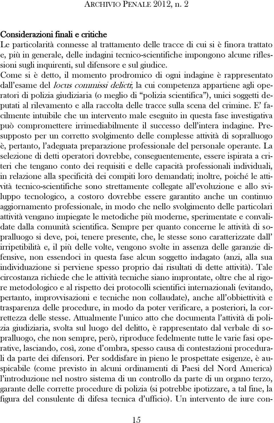 Come si è detto, il momento prodromico di ogni indagine è rappresentato dall esame del locus commissi delicti; la cui competenza appartiene agli operatori di polizia giudiziaria (o meglio di polizia