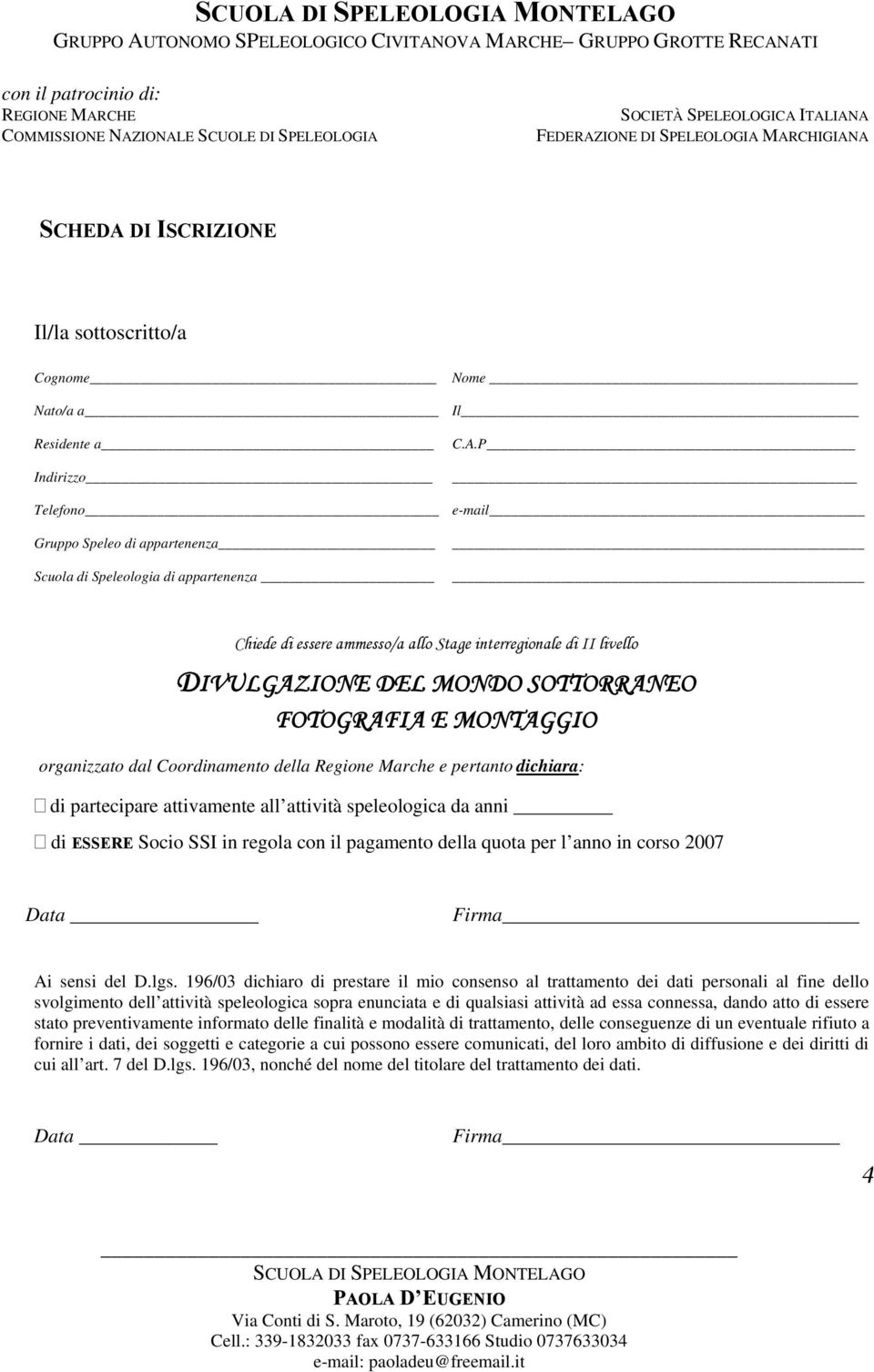 P e-mail Chiede di essere ammesso/a allo Stage interregionale di II livello DIVULGAZIONE DEL MONDO SOTTORRANEO FOTOGRAFIA E MONTAGGIO organizzato dal Coordinamento della Regione Marche e pertanto