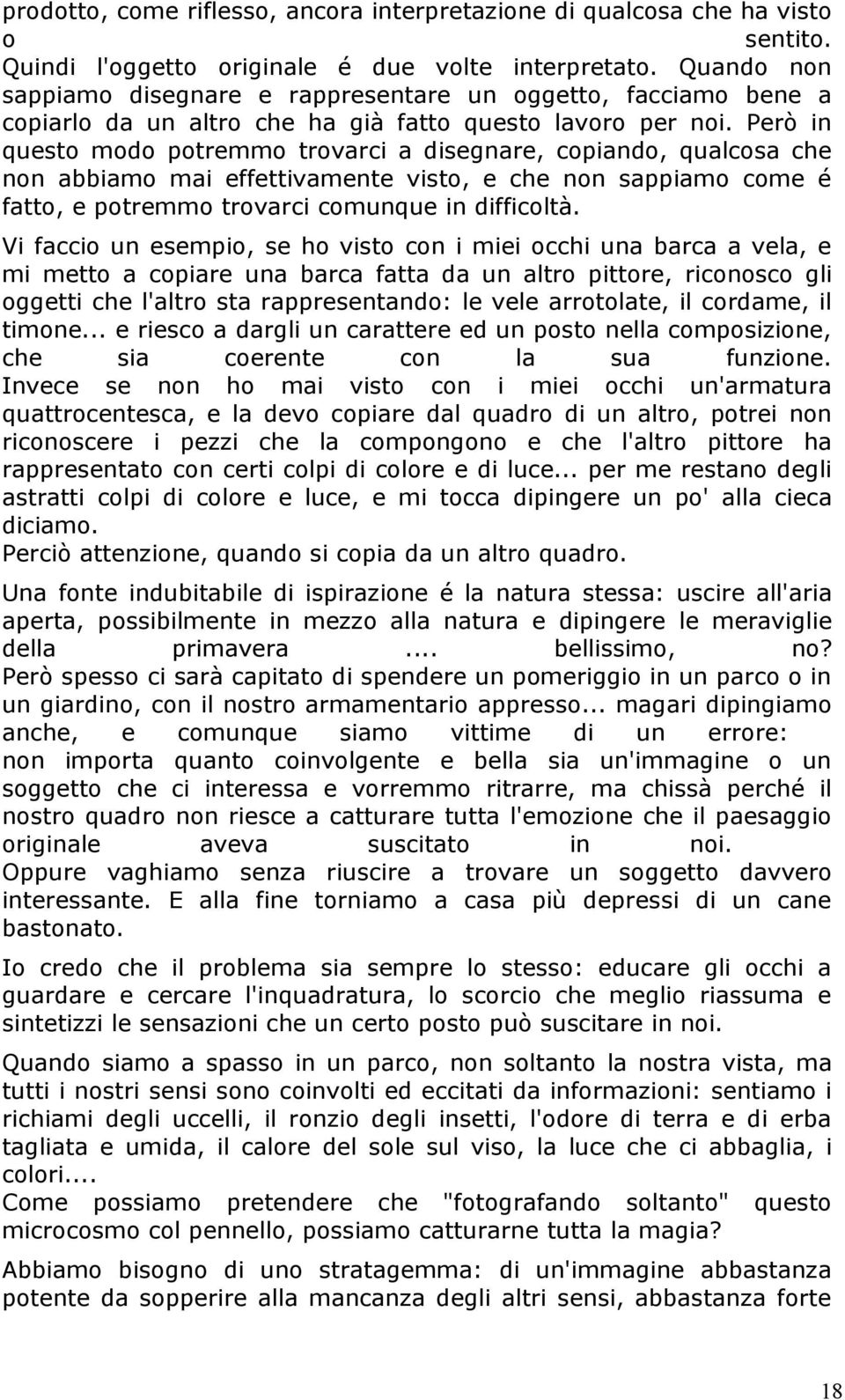 Però in questo modo potremmo trovarci a disegnare, copiando, qualcosa che non abbiamo mai effettivamente visto, e che non sappiamo come é fatto, e potremmo trovarci comunque in difficoltà.