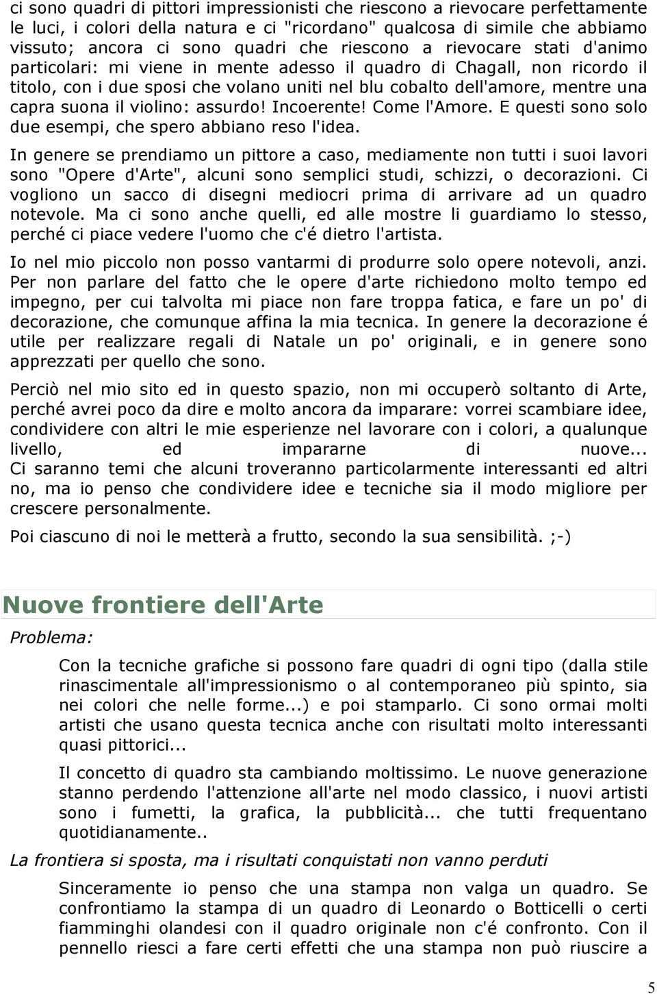 suona il violino: assurdo! Incoerente! Come l'amore. E questi sono solo due esempi, che spero abbiano reso l'idea.