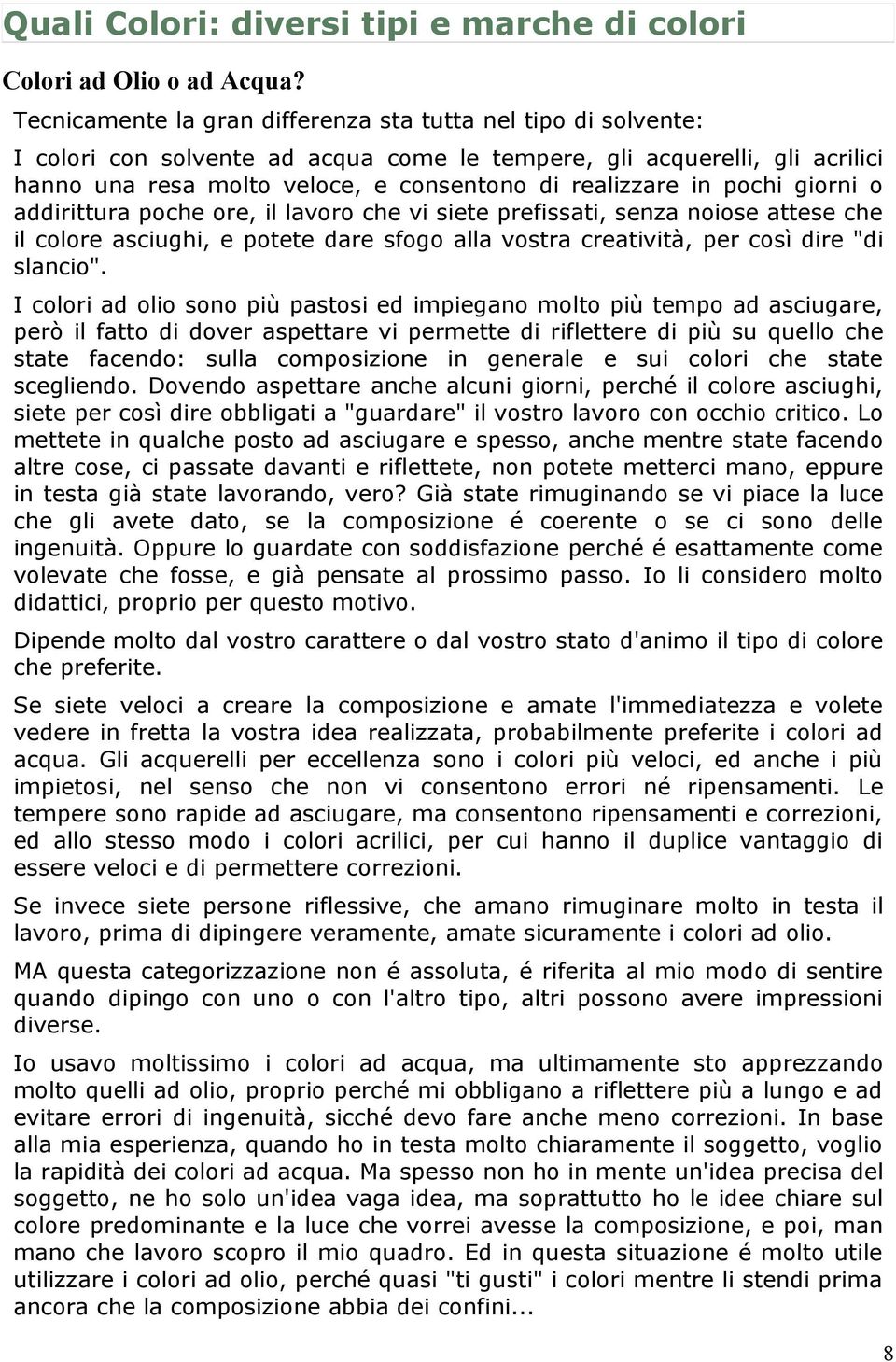 pochi giorni o addirittura poche ore, il lavoro che vi siete prefissati, senza noiose attese che il colore asciughi, e potete dare sfogo alla vostra creatività, per così dire "di slancio".