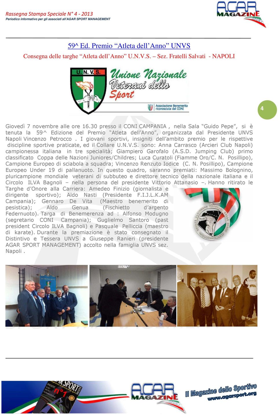 I giovani sportivi, insigniti dell ambito premio per le rispettive discipline sportive praticate, ed il Collare U.N.V.S.