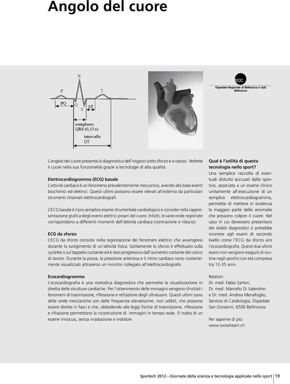 Questi ultimi possono essere rilevati all esterno da particolari strumenti chiamati elettrocardiografi.