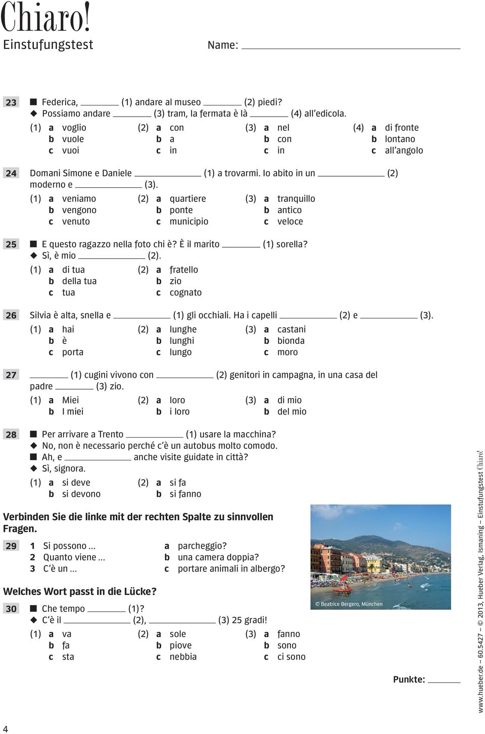 (1) a veniamo (2) a quartiere (3) a tranquillo b vengono b ponte b antico c venuto c municipio c veloce 25 E questo ragazzo nella foto chi è? È il marito (1) sorella? Sì, è mio (2).