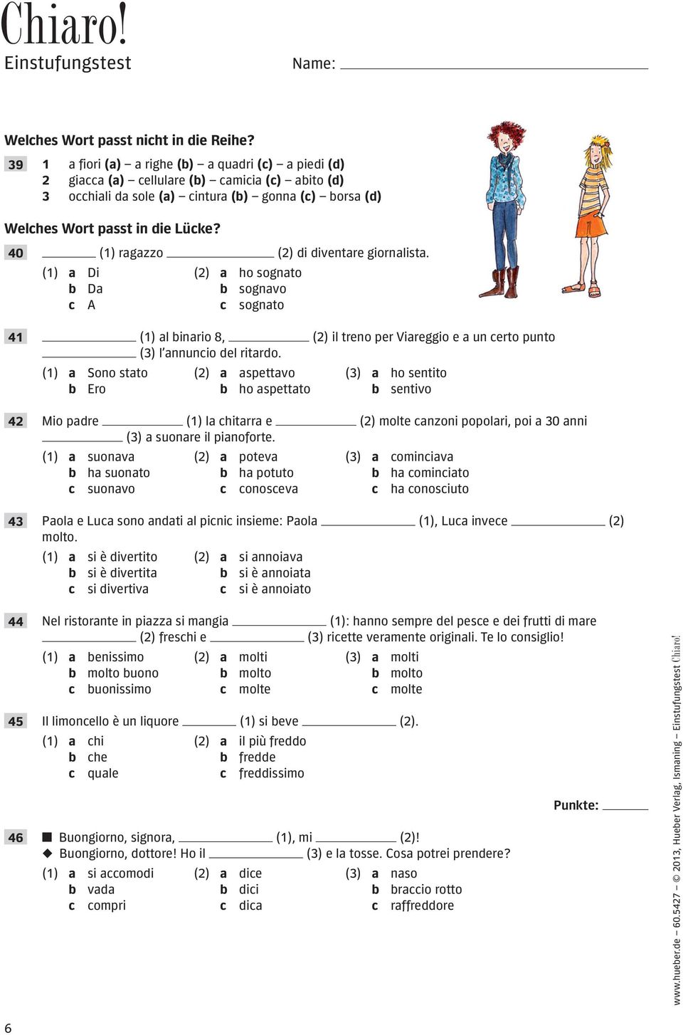 giornalista. (1) a Di (2) a ho sognato b Da b sognavo c A c sognato 41 (1) al binario 8, (2) il treno per Viareggio e a un certo punto (3) l annuncio del ritardo.