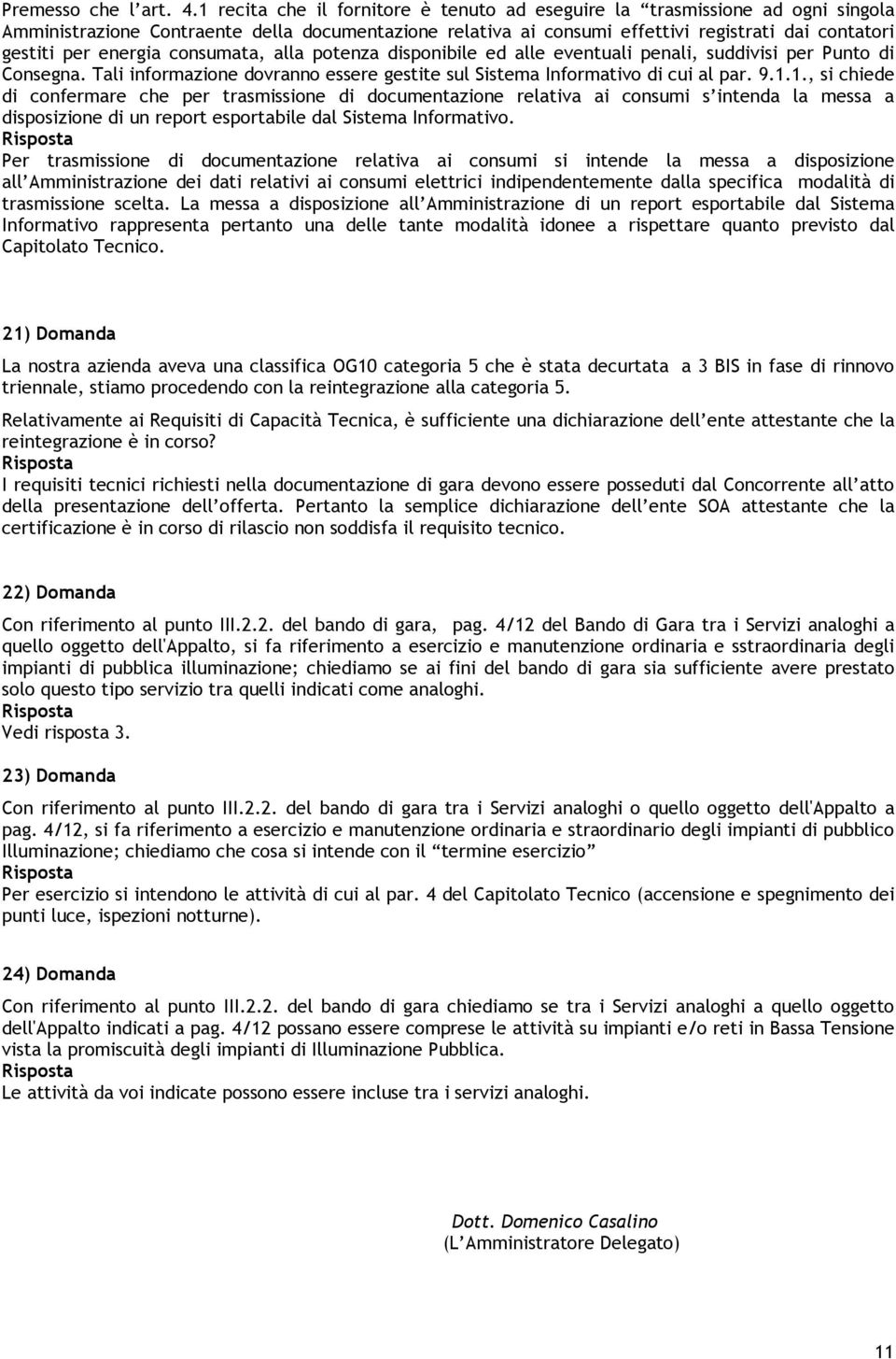 energia consumata, alla potenza disponibile ed alle eventuali penali, suddivisi per Punto di Consegna. Tali informazione dovranno essere gestite sul Sistema Informativo di cui al par. 9.1.