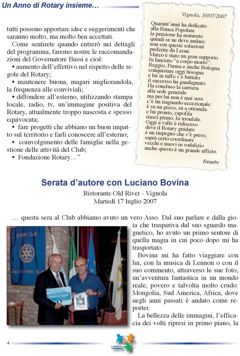 magari migliorandola, la frequenza alle conviviali; diffondere all esterno, utilizzando stampa locale, radio, tv, un immagine positiva del Rotary, attualmente troppo nascosta e spesso equivocata;