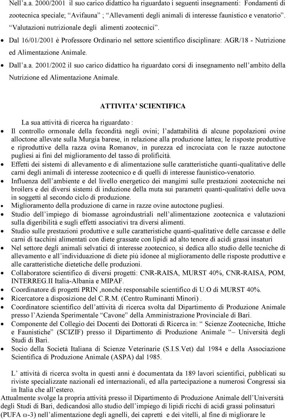 ATTIVITA SCIENTIFICA La sua attività di ricerca ha riguardato : Il controllo ormonale della fecondità negli ovini; l adattabilità di alcune popolazioni ovine alloctone allevate sulla Murgia barese,