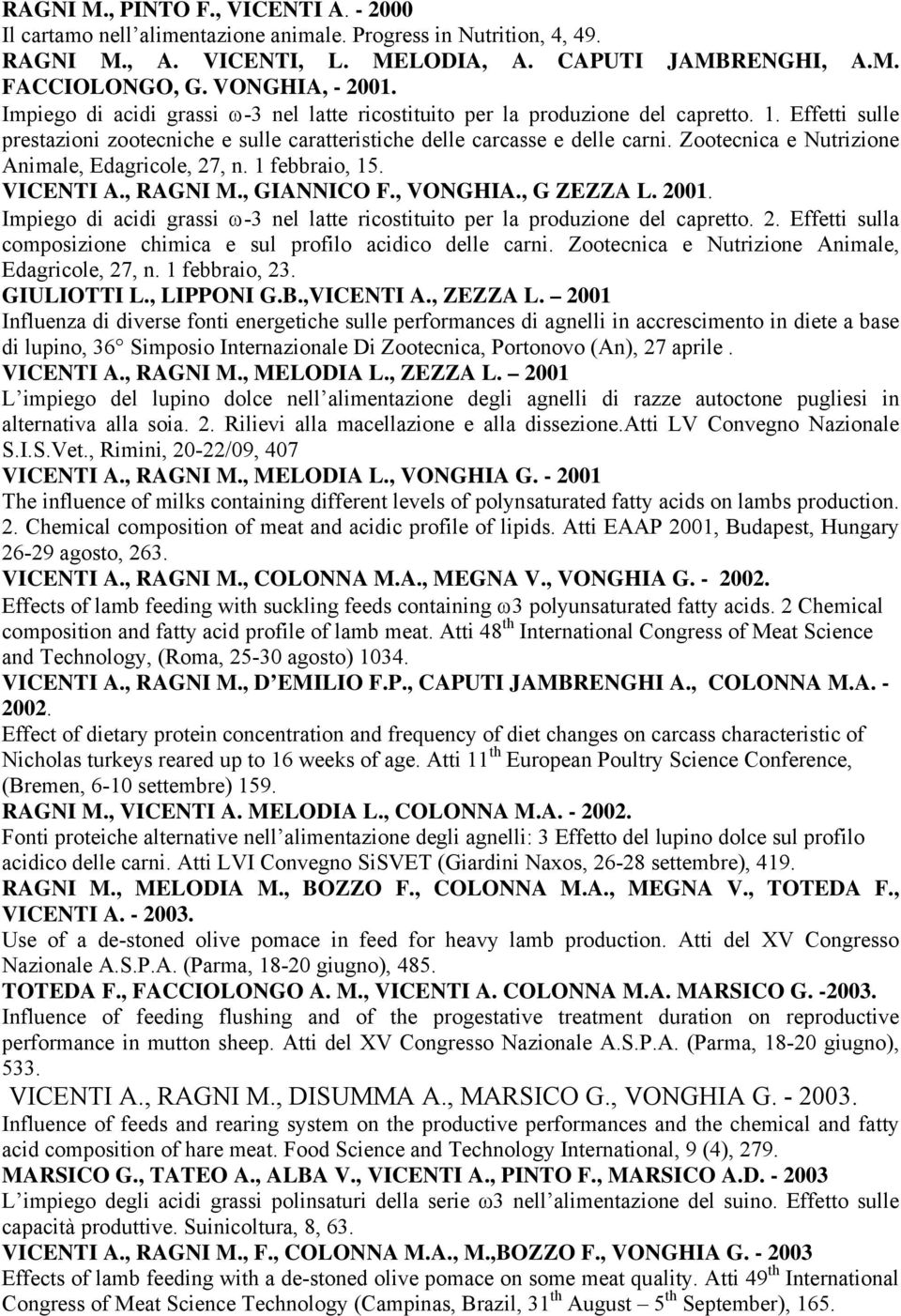 Zootecnica e Nutrizione Animale, Edagricole, 27, n. 1 febbraio, 15. VICENTI A., RAGNI M., GIANNICO F., VONGHIA., G ZEZZA L. 2001.